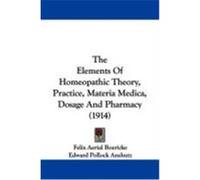 The Elements of Homeopathic Theory, Practice, Materia Medica, Dosage and Pharmacy (1914) Boericke, Felix Aerial, Anshutz, Edward Pollock (Auteur)