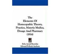 The Elements of Homeopathic Theory, Practice, Materia Medica, Dosage and Pharmacy (1914) Boericke, Felix Aerial, Anshutz, Edward Pollock (Auteur)