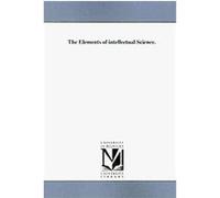 The Elements of Intellectual Science Noah Porter (Auteur)