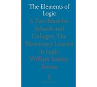 The Elements of Logic: A Text-Book for Schools and Colleges; The Elementary Lessons in Logic