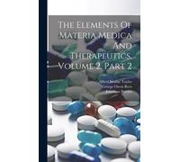The Elements Of Materia Medica And Therapeutics, Volume 2, Part 2