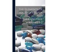 The Elements Of Materia Medica And Therapeutics, Volumes 1-2