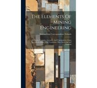 The Elements Of Mining Engineering: Arithmetic, Formulas, Geometry And Trigonometry, Gases Met With In Mines, Mine Ventilation, Mine Surveying And Map