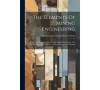 The Elements Of Mining Engineering: Arithmetic, Formulas, Geometry And Trigonometry, Gases Met With In Mines, Mine Ventilation, Mine Surveying And Map