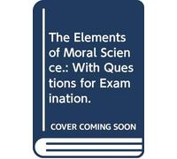 The Elements of Moral Science.: With Questions for Examination.