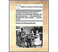 The Elements Of Natural Philosophy. Chiefly Intended For The Use Of Students In Universities. By Peter Van Musschenbroek, ... Translated From The Latin By John Colson, ... Volume 2 Of 2