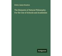 The Elements of Natural Philosophy. For the Use of Schools and Academies