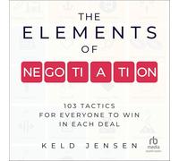 The Elements of Negotiation: 103 Tactics for Everyone to Win in Each Deal