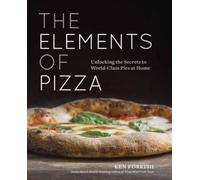 The Elements of Pizza: Unlocking the Secrets to World-Class Pies at Home [A