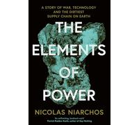 The Elements of Power: A Story of War, Technology and the Dirtiest Supply Chain on Earth