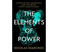 The Elements of Power: A Story of War, Technology and the Dirtiest Supply Chain on Earth - Nicolas Niarchos - William Collins - ebook (ePub) - Livre