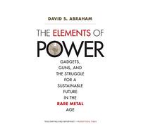 The Elements of Power: Gadgets, Guns, and the Struggle for a Sustainable Future in the Rare Metal Age