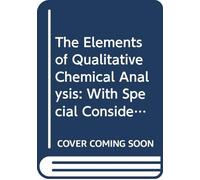 The Elements of Qualitative Chemical Analysis: With Special Consideration of the Application of the Laws of Equilibrium and of the Modern Theories of Solution, V.2