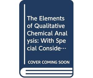 The Elements of Qualitative Chemical Analysis: With Special Consideration of the Application of the Laws of Equilibrium and of the Modern Theories of Solution, V.2
