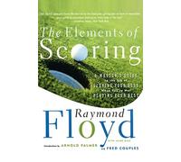 The Elements of Scoring: A Master's Guide to the Art of Scoring Your Best When You're Not Playing Your Best