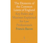The Elements of the Common Lawes of England: Key Rules and Maximes Explained for Law Professionals
