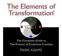 The Elements of Transformation: The Complete Guide to The Process of Conscious Creation Vol. 1 [SINGLE]