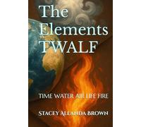 The Elements TWALF: TIME WATER AIR LIFE FIRE