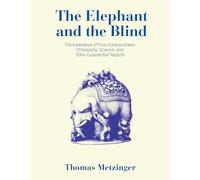 The Elephant and the Blind: The Experience of Pure Consciousness: Philosophy, Science, and 500+ Experiential Reports