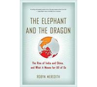 The Elephant and the Dragon: The Rise of India and China and What It Means for All of Us