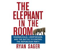 The Elephant in the Room: Evangelicals, Libertarians, and the Battle to Control the Republican Party