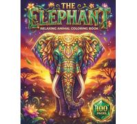 The Elephant: Relaxing Animal Coloring Book for Adults and Kids with 100 Pages featuring Cute Baby Elephants, Intricate Mandalas, and Majestic Wildlife Scenes for Stress Relief