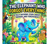 The Elephant Who Forgot Everything: A Funny Rhyming Picture Book About Memory, Friendship, and Forgiveness