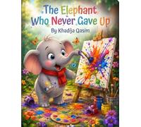 The Elephant Who Never Gave Up: A Heartwarming Story About Perseverance, Courage, Confidence, and Never Giving Up | An Inspiring Picture Book for Kids Ages 3-8