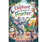 The Elephant Who Wanted to Be a Painter: A Heartwarming Bilingual Tale About Perseverance, Creativity, and Friendship