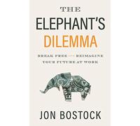 The Elephant's Dilemma: Break Free and Reimagine Your Future at Work