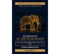 The Elephants in the Exam Room: The Things Patients Won’t Say, Doctors Can’t Say, and the Silence That’s Killing Both