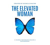 The Elevated Woman: A Journal for Midlife Healing and Empowerment