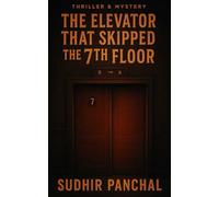 The Elevator That Skipped the 7th Floor: Short Thriller by Sudhir Panchal