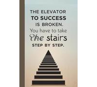 The elevator to success is broken. You have to take the stairs, step by step. Notebook: A minimalist motivational quote designed to inspire calm progress and positive mindset.