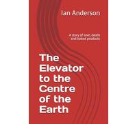 The Elevator to the Centre of the Earth: A story of love, death and baked products