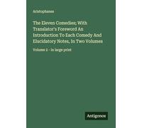 The Eleven Comedies; With Translator's Foreword An Introduction To Each Comedy And Elucidatory Notes, In Two Volumes: Volume 2 - in large print
