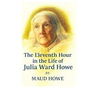 The Eleventh Hour in the Life of Julia Ward Howe