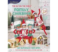The Elf on the Shelf Family Cookbook: 50 Elftastic Recipes Plus Playful Elf Ideas, Games, Activities, and More!-A Festive Guide to Cooking with Your Little Helpers