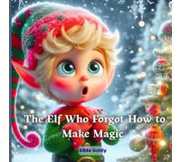 The Elf Who Forgot How to Make Magic: A Heartwarming Christmas Story for Kids Ages 4-9