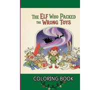 The Elf Who Packed the Wrong Toys: A Funny Christmas Coloring Book for Kids (Ages 3-8) | Pipkin’s North Pole Adventure, Perfect for Toddler & Preschool Holiday Activities