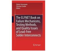 The Elfnet Book On Failure Mechanisms, Testing Methods, And Quality Issues Of Lead-Free Solder Interconnects