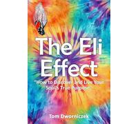 The Eli Effect: "How To Discover and Live Your Soul's True Purpose"