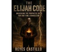 The ELIJAH Code: Unlocking the Prophetic Gifts for End-Time Evangelism