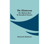 The Eliminator; Or, Skeleton Keys To Sacerdotal Secrets