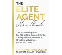 The Elite Agent Handbook: The Proven Playbook for Attracting Dream Clients, Selling Beautiful Homes & Creating a Business & Life You Love