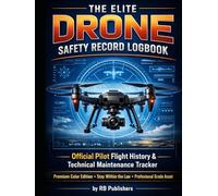 THE ELITE DRONE SAFETY RECORD LOGBOOK: Official Pilot Flight History & Technical Maintenance Tracker. Premium Color Edition. Stay Within the Law. Professional Grade Asset