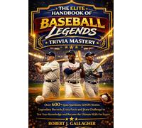 THE ELITE HANDBOOK OF BASEBALL LEGENDS TRIVIA MASTERY: Over 600+ Quiz Questions, GOATS Stories, Legendary Records, Crazy Facts and Stats Challenge to ... and Become the Ultimate MLB’s Fan Expert