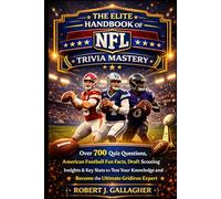 THE ELITE HANDBOOK OF NFL TRIVIA MASTERY: Over 700 Quiz Questions, American Football Fun Facts, Draft Scouting Insights & Key Stats to Test Your Knowledge and Become the Ultimate Gridiron Expert