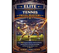THE ELITE HANDBOOK OF TENNIS TRIVIA MASTERY: Over 500 Engaging Quizzes, Historical Stories and Fun Facts to Test Your Knowledge and Become the Ultimate Expert.