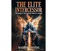 The Elite Intercessor: The making of the ultimate spiritual warrior
